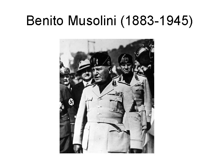 Benito Musolini (1883 -1945) 