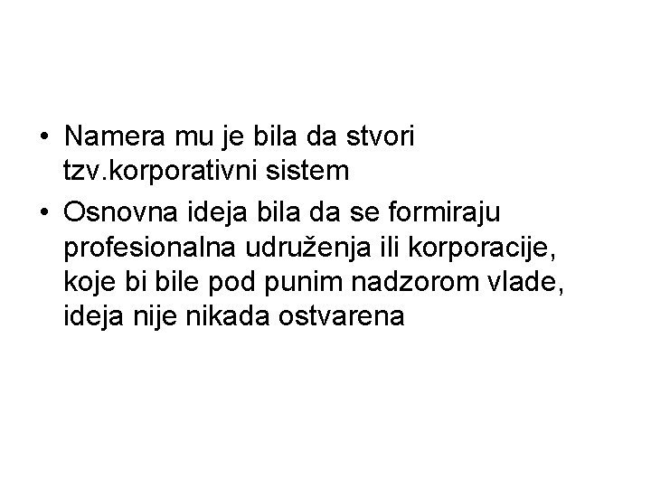  • Namera mu je bila da stvori tzv. korporativni sistem • Osnovna ideja