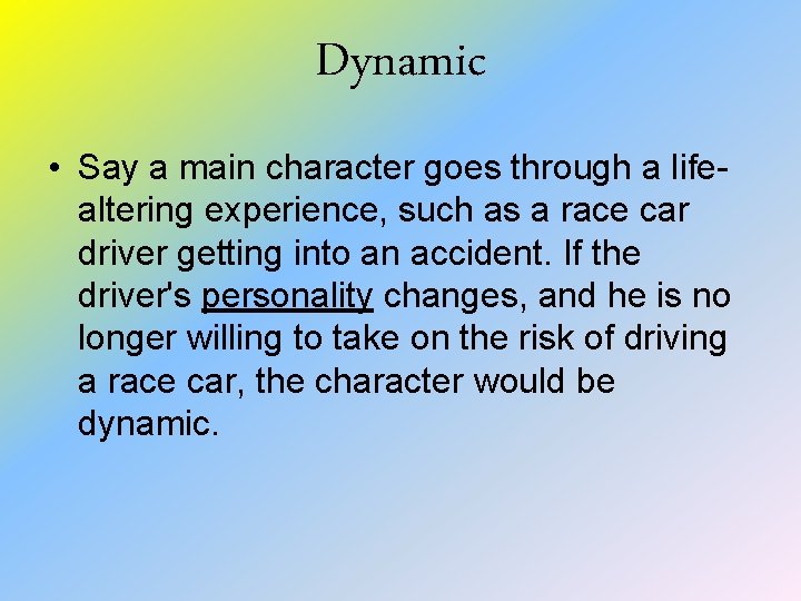 Dynamic • Say a main character goes through a lifealtering experience, such as a