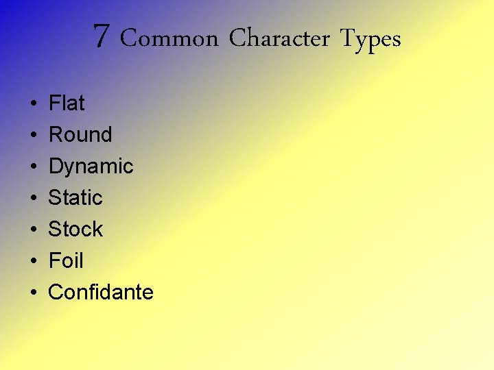 7 Common Character Types • • Flat Round Dynamic Static Stock Foil Confidante 