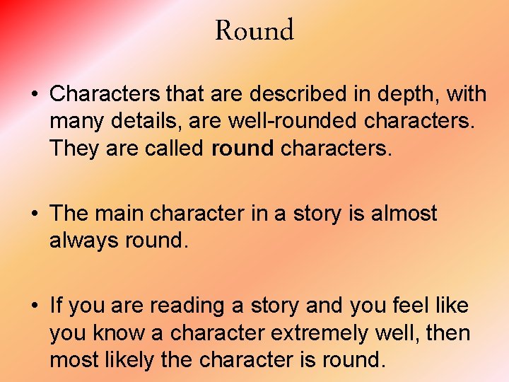 Round • Characters that are described in depth, with many details, are well-rounded characters.