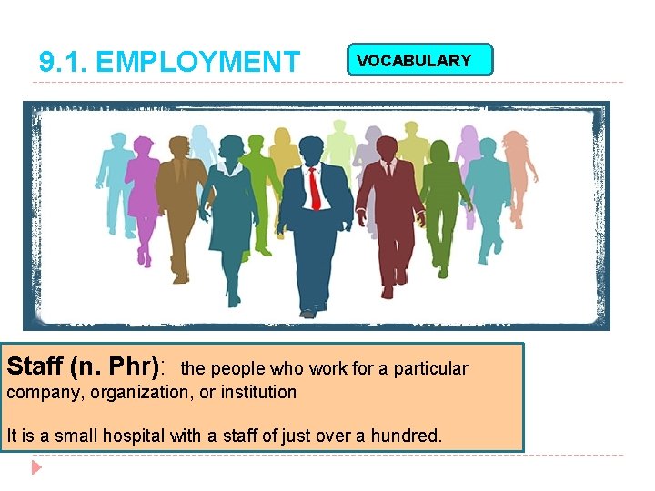 9. 1. EMPLOYMENT VOCABULARY Staff (n. Phr): the people who work for a particular