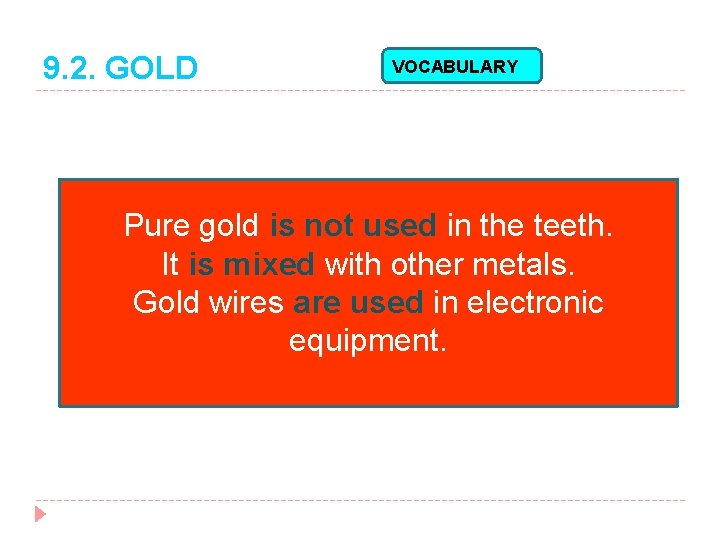 9. 2. GOLD VOCABULARY Pure gold is not used in the teeth. It is