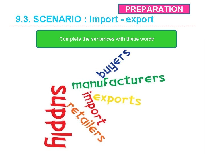 PREPARATION 9. 3. SCENARIO : Import - export Complete the sentences with these words