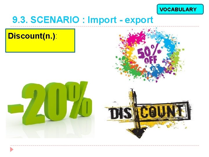 VOCABULARY 9. 3. SCENARIO : Import - export Discount(n. ): 