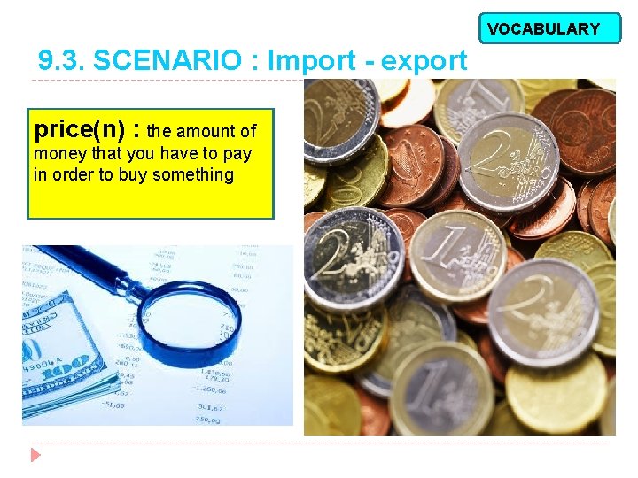 VOCABULARY 9. 3. SCENARIO : Import - export price(n) : the amount of money