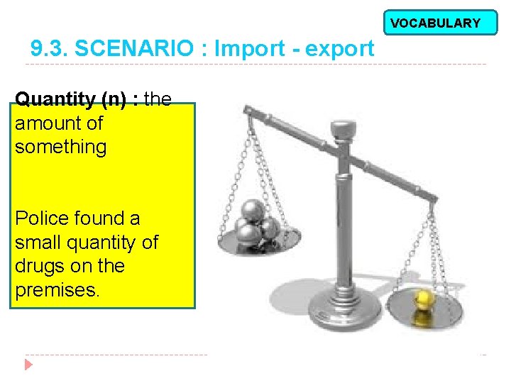 VOCABULARY 9. 3. SCENARIO : Import - export Quantity (n) : the amount of