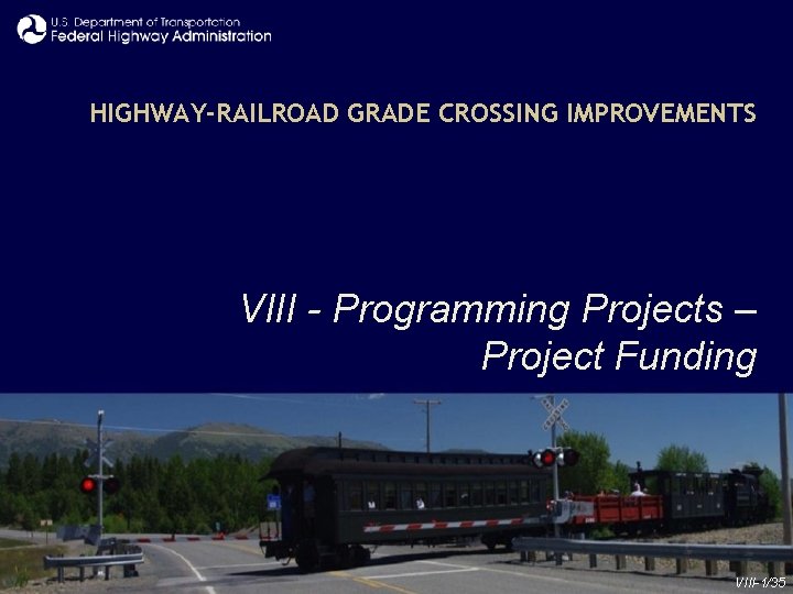 HIGHWAY-RAILROAD GRADE CROSSING IMPROVEMENTS VIII - Programming Projects – Project Funding VIII-1/35 