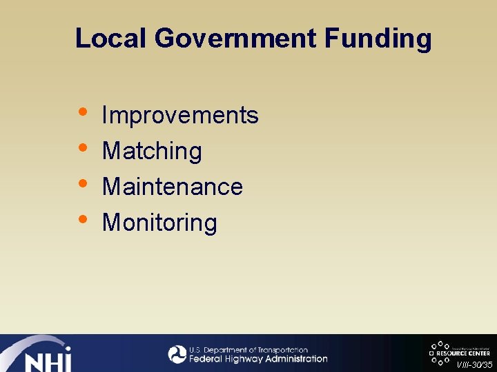 Local Government Funding • • Improvements Matching Maintenance Monitoring VIII-30/35 