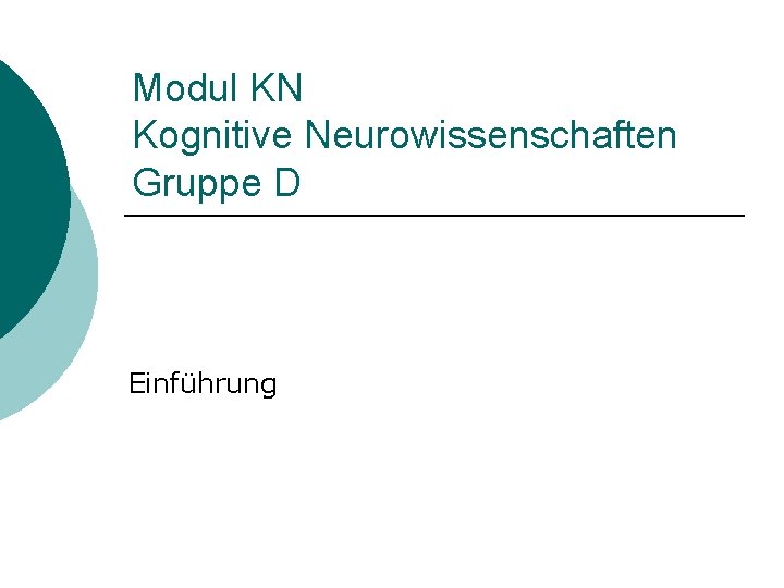 Modul KN Kognitive Neurowissenschaften Gruppe D Einführung 