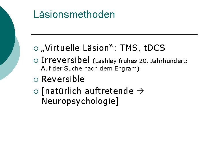 Läsionsmethoden „Virtuelle Läsion“: TMS, t. DCS ¡ Irreversibel (Lashley frühes 20. Jahrhundert: ¡ Auf