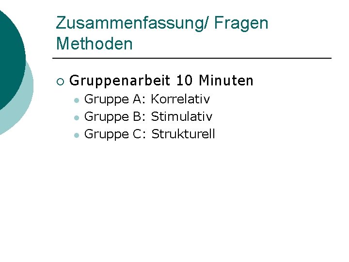 Zusammenfassung/ Fragen Methoden ¡ Gruppenarbeit 10 Minuten l l l Gruppe A: Korrelativ Gruppe