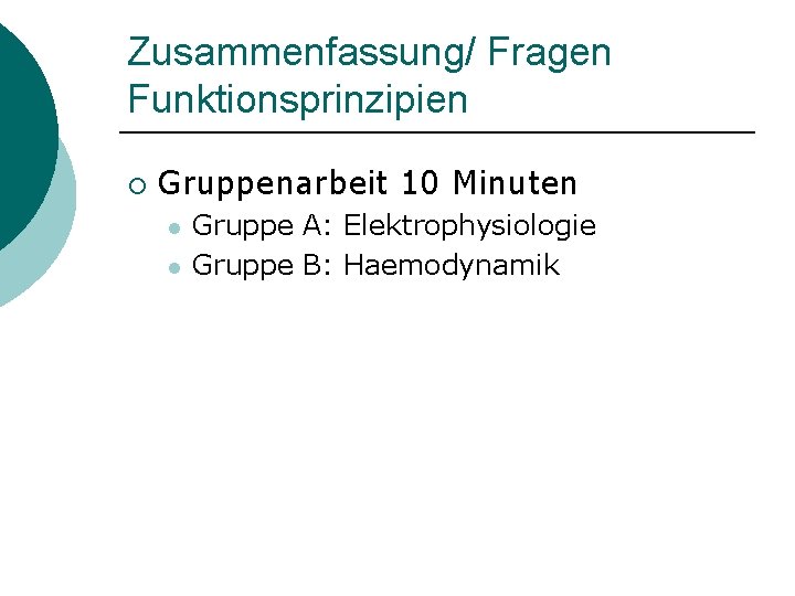 Zusammenfassung/ Fragen Funktionsprinzipien ¡ Gruppenarbeit 10 Minuten l l Gruppe A: Elektrophysiologie Gruppe B: