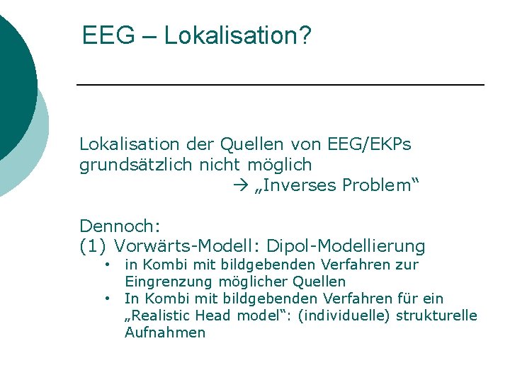 EEG – Lokalisation? Lokalisation der Quellen von EEG/EKPs grundsätzlich nicht möglich „Inverses Problem“ Dennoch: