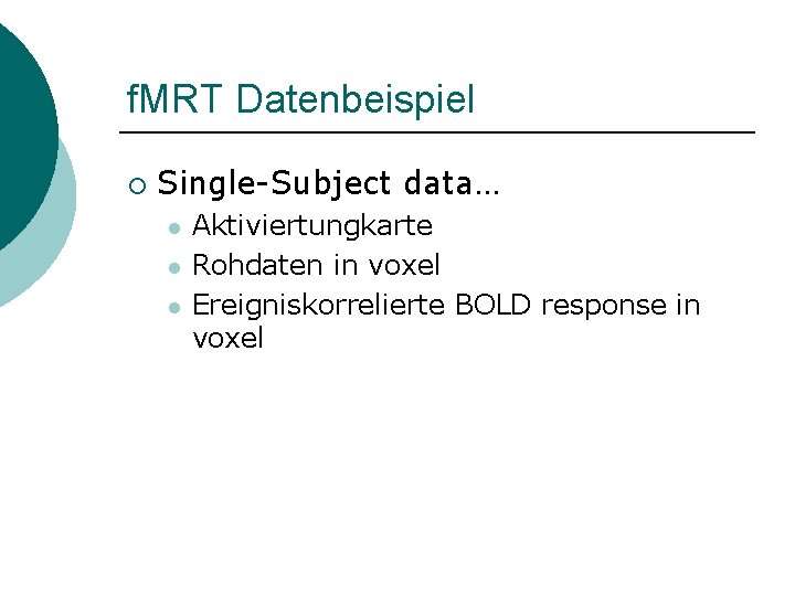 f. MRT Datenbeispiel ¡ Single-Subject data… l l l Aktiviertungkarte Rohdaten in voxel Ereigniskorrelierte