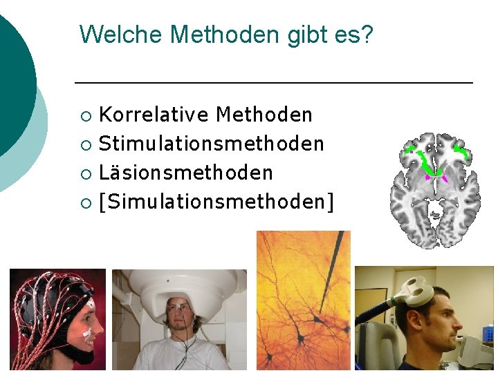 Welche Methoden gibt es? Korrelative Methoden ¡ Stimulationsmethoden ¡ Läsionsmethoden ¡ [Simulationsmethoden] ¡ 