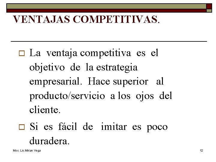 VENTAJAS COMPETITIVAS. o La ventaja competitiva es el objetivo de la estrategia empresarial. Hace