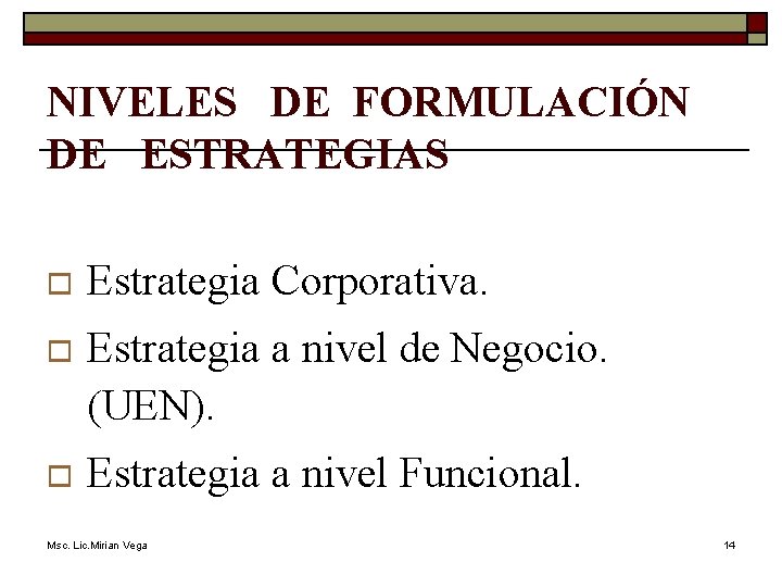 NIVELES DE FORMULACIÓN DE ESTRATEGIAS o Estrategia Corporativa. o Estrategia a nivel de Negocio.
