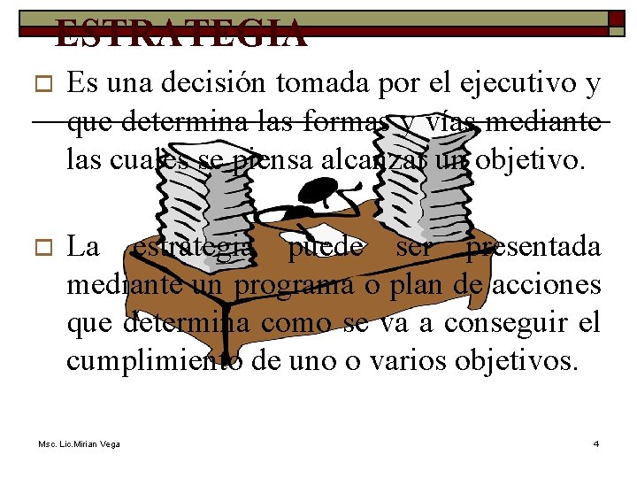 ESTRATEGIA o Es una decisión tomada por el ejecutivo y que determina las formas