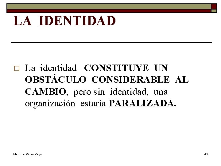 LA IDENTIDAD o La identidad CONSTITUYE UN OBSTÁCULO CONSIDERABLE AL CAMBIO, pero sin identidad,