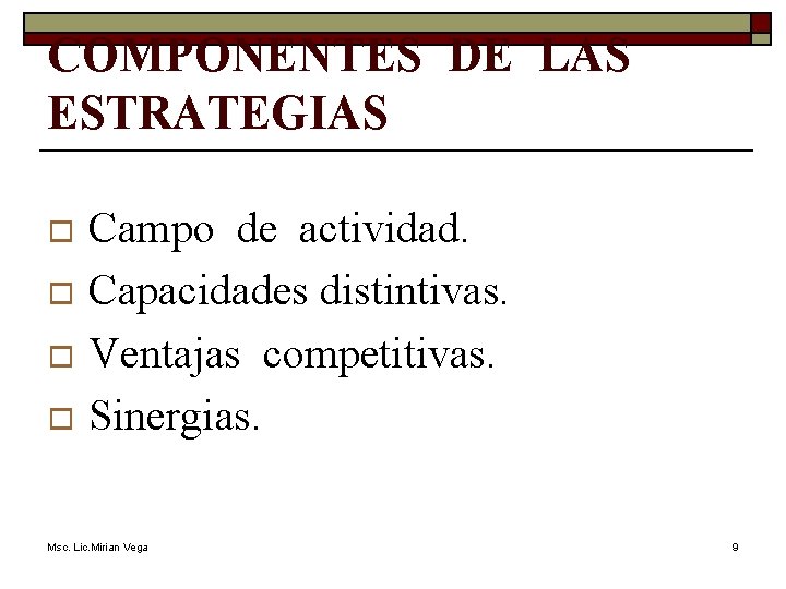 COMPONENTES DE LAS ESTRATEGIAS Campo de actividad. o Capacidades distintivas. o Ventajas competitivas. o