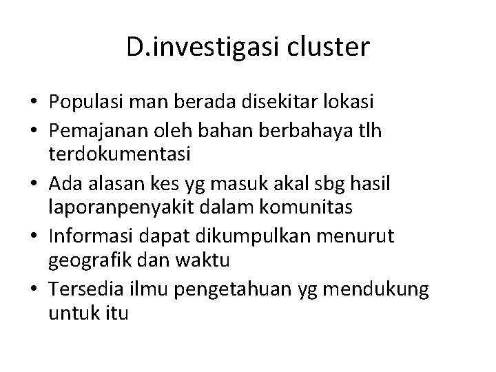 D. investigasi cluster • Populasi man berada disekitar lokasi • Pemajanan oleh bahan berbahaya