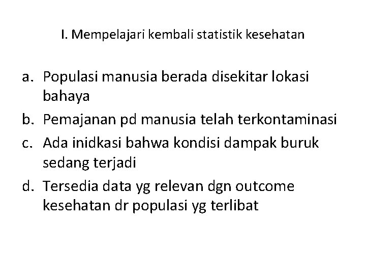 I. Mempelajari kembali statistik kesehatan a. Populasi manusia berada disekitar lokasi bahaya b. Pemajanan