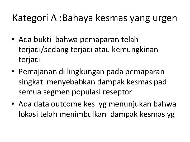 Kategori A : Bahaya kesmas yang urgen • Ada bukti bahwa pemaparan telah terjadi/sedang