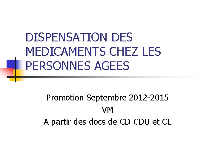 DISPENSATION DES MEDICAMENTS CHEZ LES PERSONNES AGEES Promotion Septembre 2012 -2015 VM A partir DISPENSATION DES MEDICAMENTS CHEZ LES PERSONNES AGEES Promotion Septembre 2012 -2015 VM A partir