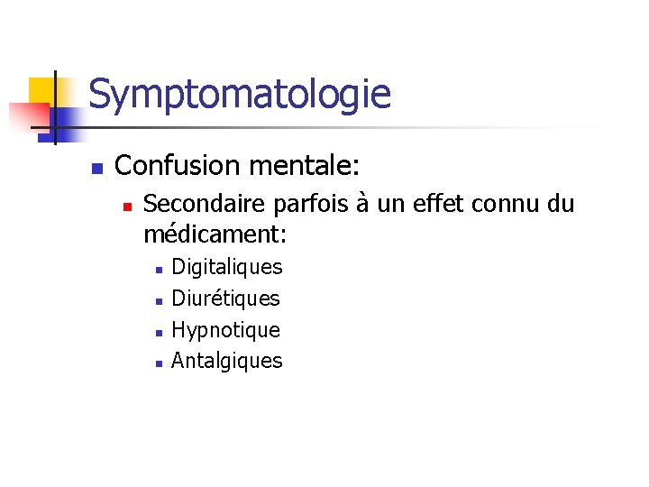 Symptomatologie n Confusion mentale: n Secondaire parfois à un effet connu du médicament: n Symptomatologie n Confusion mentale: n Secondaire parfois à un effet connu du médicament: n