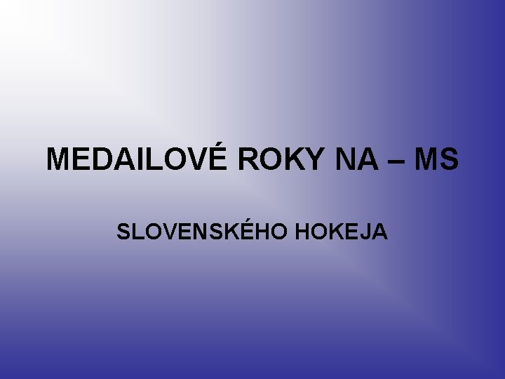 MEDAILOVÉ ROKY NA – MS SLOVENSKÉHO HOKEJA 