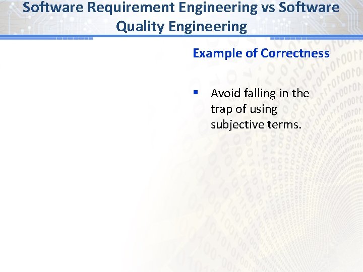 Software Requirement Engineering vs Software Quality Engineering Example of Correctness § Avoid falling in