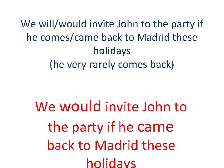 We will/would invite John to the party if he comes/came back to Madrid these