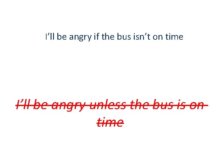 I’ll be angry if the bus isn’t on time I’ll be angry unless the