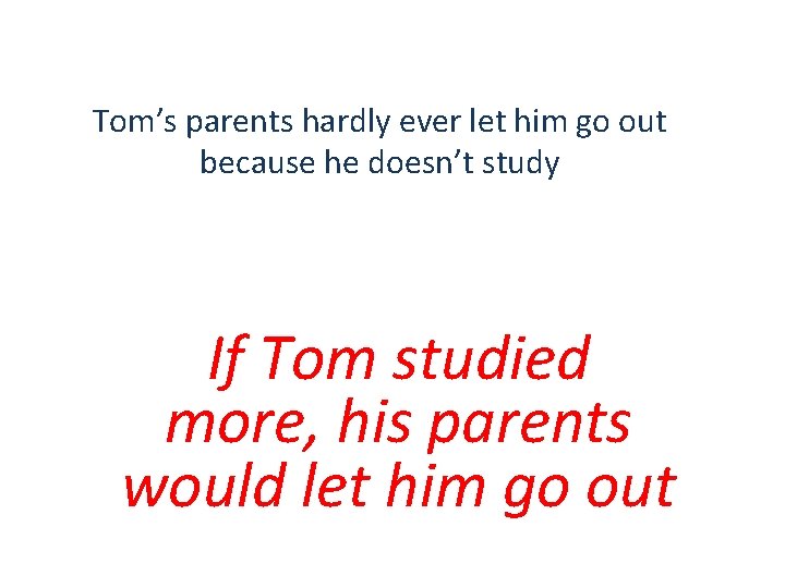 Tom’s parents hardly ever let him go out because he doesn’t study If Tom