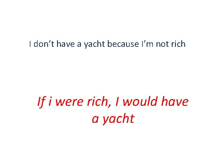 I don’t have a yacht because I’m not rich If i were rich, I