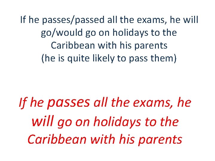 If he passes/passed all the exams, he will go/would go on holidays to the