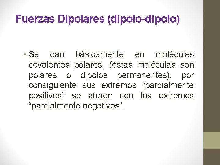 Fuerzas Dipolares (dipolo-dipolo) • Se dan básicamente en moléculas covalentes polares, (éstas moléculas son