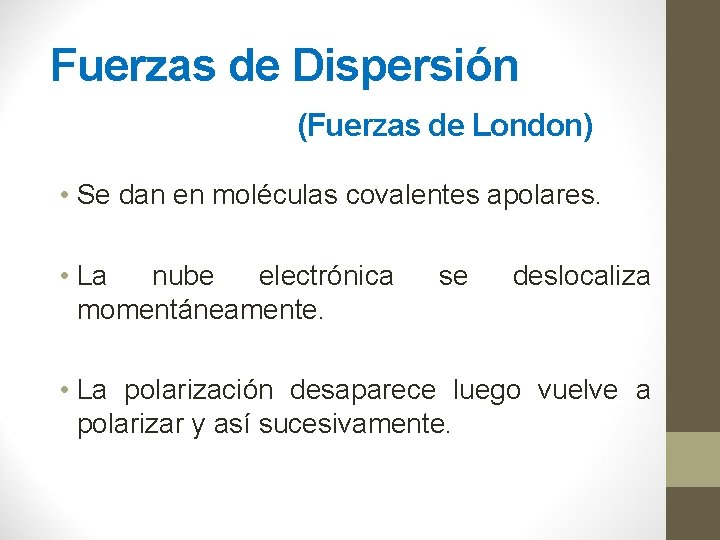 Fuerzas de Dispersión (Fuerzas de London) • Se dan en moléculas covalentes apolares. •