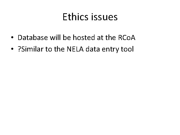 Ethics issues • Database will be hosted at the RCo. A • ? Similar