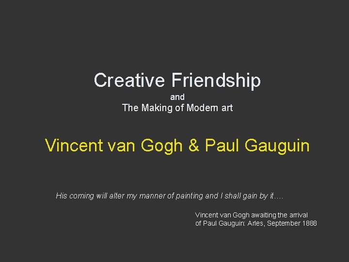 Creative Friendship and The Making of Modern art Vincent van Gogh & Paul Gauguin