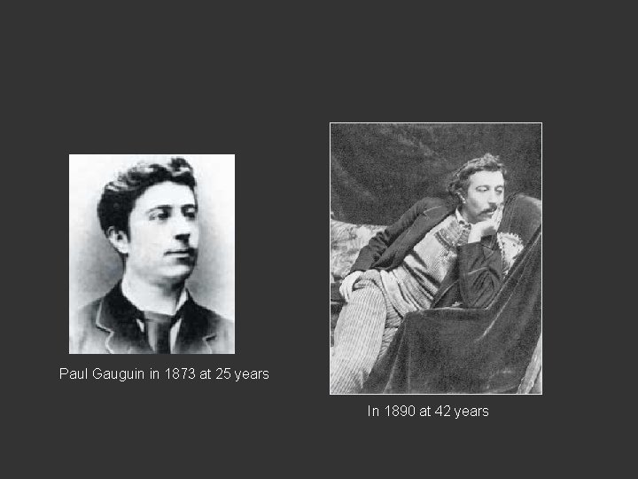 Paul Gauguin in 1873 at 25 years In 1890 at 42 years 