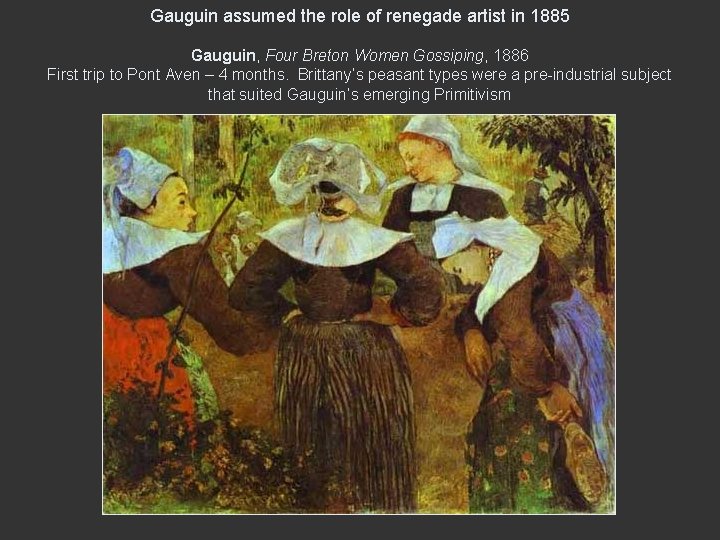 Gauguin assumed the role of renegade artist in 1885 Gauguin, Four Breton Women Gossiping,