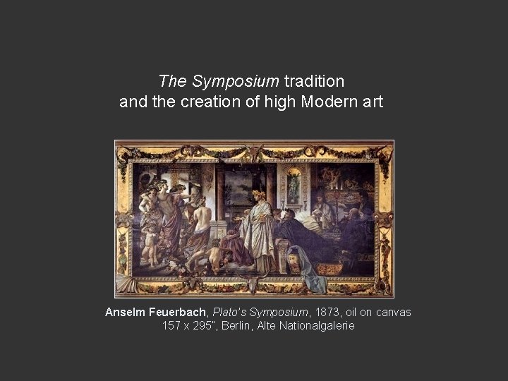 The Symposium tradition and the creation of high Modern art Anselm Feuerbach, Plato’s Symposium,