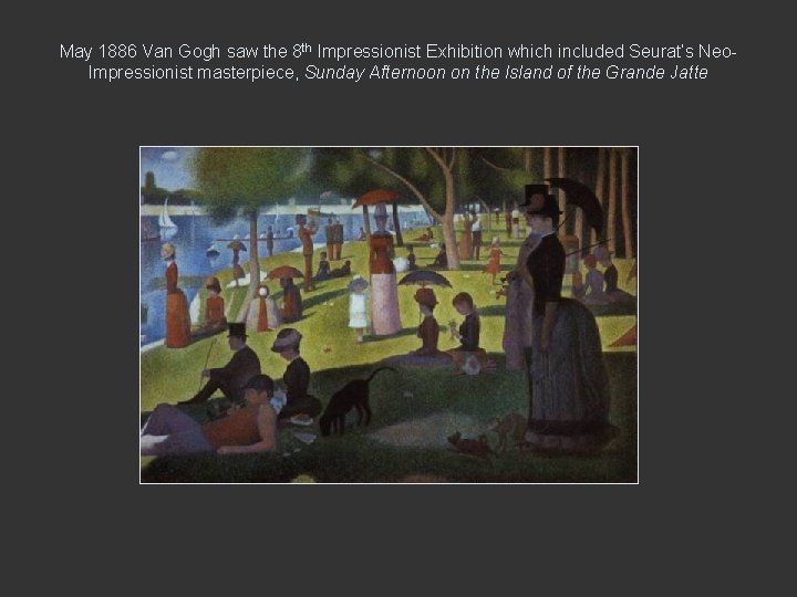 May 1886 Van Gogh saw the 8 th Impressionist Exhibition which included Seurat’s Neo.