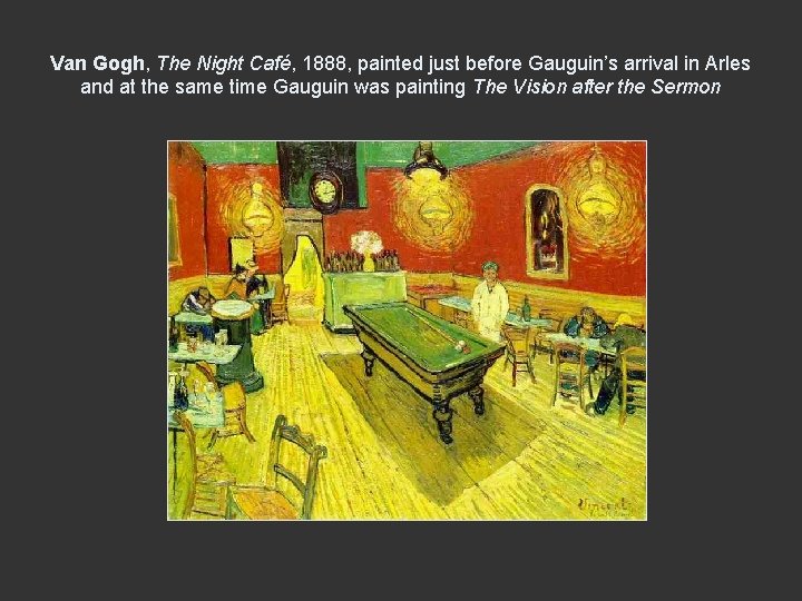 Van Gogh, The Night Café, 1888, painted just before Gauguin’s arrival in Arles and