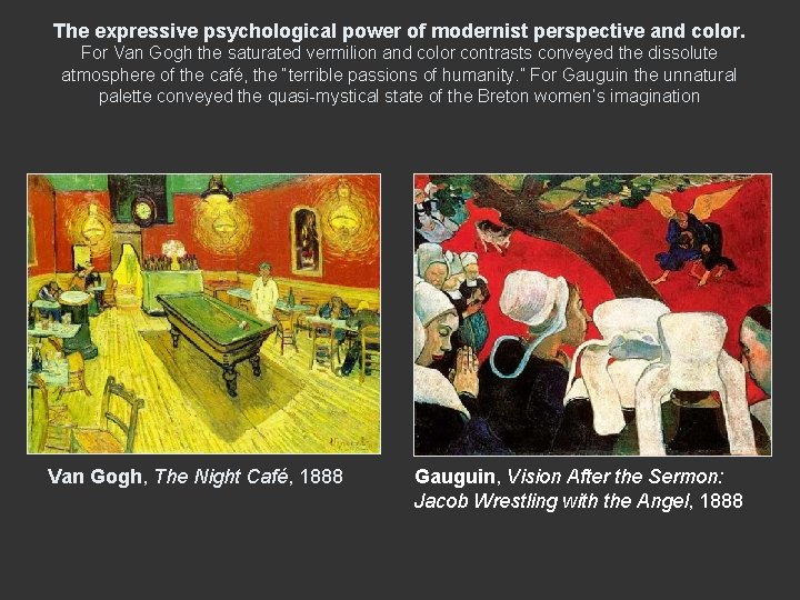 The expressive psychological power of modernist perspective and color. For Van Gogh the saturated