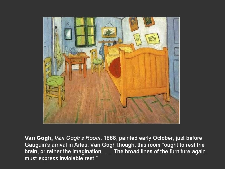 Van Gogh, Van Gogh’s Room, 1888, painted early October, just before Gauguin’s arrival in