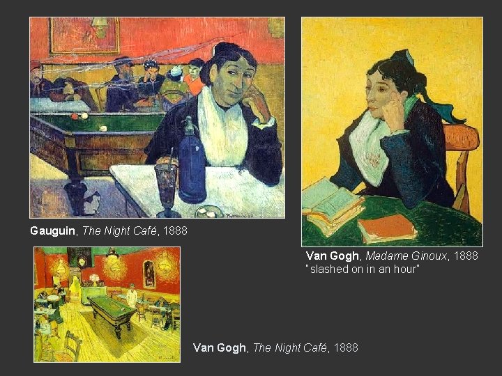 Gauguin, The Night Café, 1888 Van Gogh, Madame Ginoux, 1888 “slashed on in an