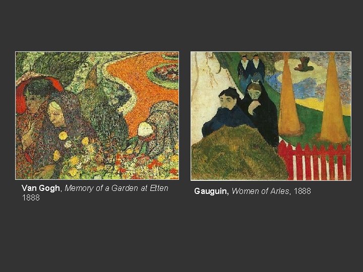 Van Gogh, Memory of a Garden at Etten 1888 Gauguin, Women of Arles, 1888